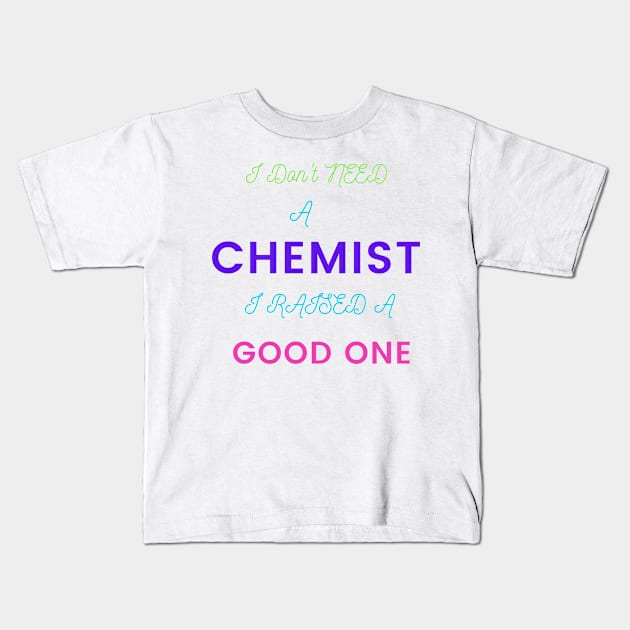 I Don't Need a Chemist, I Raised a Good One Kids T-Shirt by DeesMerch Designs